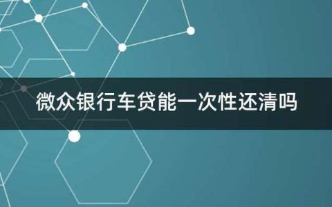 微众银行车贷提前还款流程及注意事项