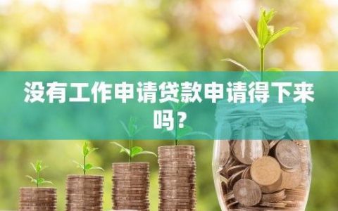 没有工作单位怎么申请贷款？