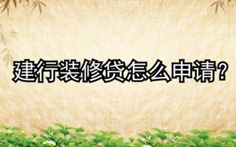 建行装修贷款怎么申请？条件有哪些？