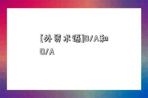 D/A外贸术语是什么意思？