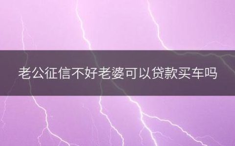 媳妇征信不好影响老公贷款吗？